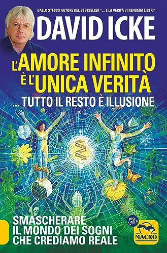 L'amore infinito è l'unica verità... tutto il resto è illusione. Smascherare il mondo dei sogni che crediamo reale. Nuova ediz.