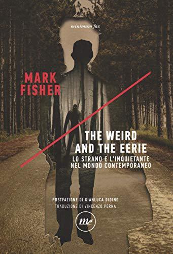 The Weird and the Eerie: Lo strano e l'inquietante nel mondo contemporaneo