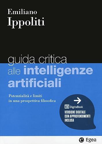 Guida critica alle intelligenze artificiali. Potenzialità e limiti in una prospettiva filosofica. Con e-book