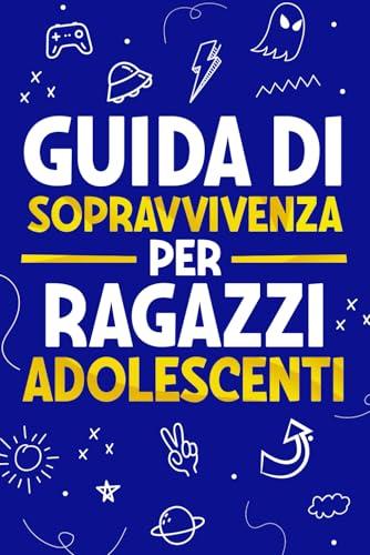 Guida di Sopravvivenza per Ragazzi Adolescenti: 101 Consigli essenziali che ogni ragazzo deve conoscere per affrontare ogni sfida e avere successo nella vita (Italian Edition)
