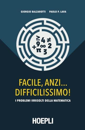 Facile, anzi... difficilissimo!: I problemi irrisolti della matematica