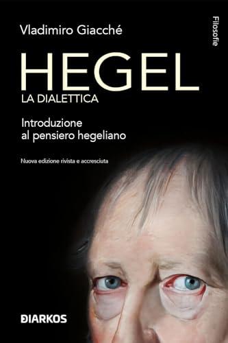 Hegel. La dialettica. Introduzione al pensiero hegeliano. Nuova ediz.