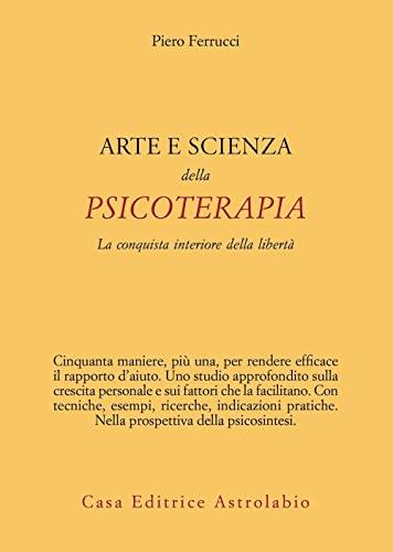 Arte e scienza della psicoterapia. La conquista interiore della libertà