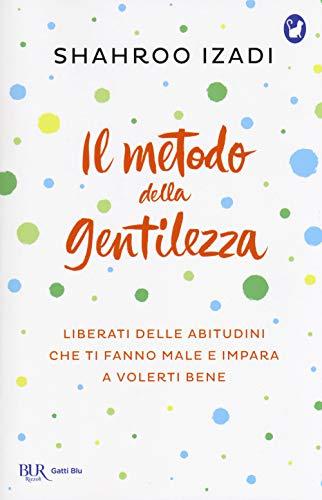 Il metodo della gentilezza. Liberati delle abitudini che ti fanno male e impara a volerti bene