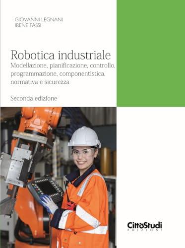 Robotica Industriale: Modellazione, Pianificazione, Controllo e Applicazioni