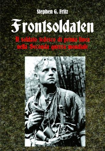 Frontsoldaten: Il soldato tedesco di prima linea nella Seconda guerra mondiale