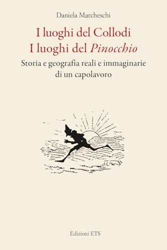 I luoghi del Collodi. I luoghi del Pinocchio. Storia e geografia reali e immaginarie di un capolavoro