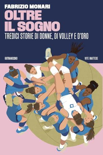 Oltre il Sogno: Tredici storie di donne, di volley e d'oro