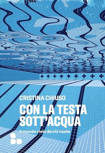 Con la testa sott'acqua. Il mondo visto da chi nuota