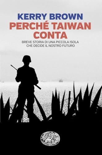 Perché Taiwan conta. Breve storia di una piccola isola che decide il nostro futuro