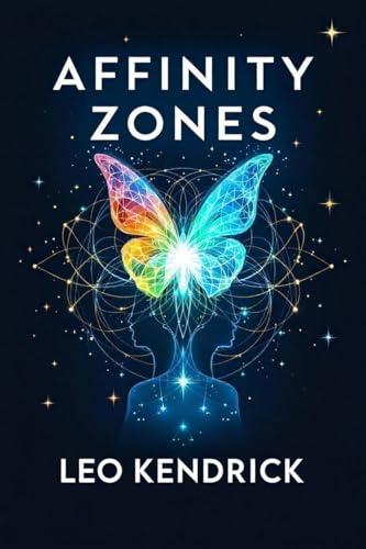 Affinity Zones: How Your Brain’s Hidden Patterns Shape Freedom, Meaning, and Connection