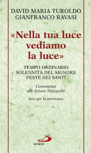 Nella tua luce vediamo la luce. Tempo ordinario. Solennità del Signore. Feste dei santi. Commento alle letture liturgiche. Inni per la settimana