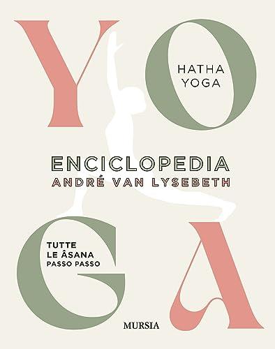 Enciclopedia dello Yoga. Tutte le asana passo passo. Hatha Yoga