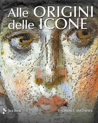 Alle origini delle icone. Simboli e figure dell'invisibile