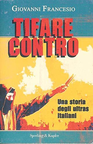 Tifare contro. Una storia degli ultras italiani