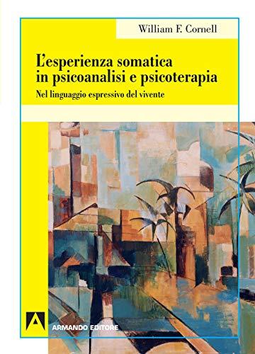 L'esperienza somatica in psicoanalisi e psicoterapia: Elementi introduttivi