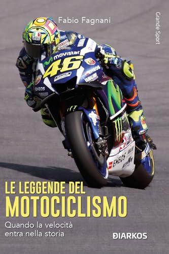 Le leggende del motociclismo. Quando la velocità entra nella storia. Nuova ediz.