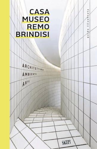 Casa Museo Remo Brindisi. Architettura, ambiente, arte. Guida illustrata
