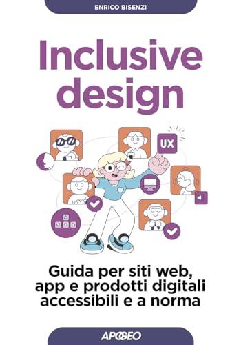Inclusive Design: Guida per siti web, app e prodotti digitali accessibili e a norma