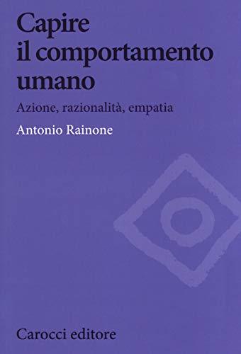 Capire il comportamento umano. Azione, razionalità, empatia