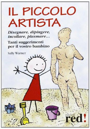 Il piccolo artista: Guida pratica per liberare la creatività dei tuoi bambini