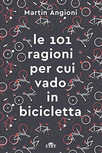 Le 101 Ragioni Per Cui Vado In Bicicletta. Ediz. Ampliata