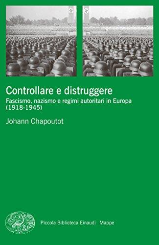 Controllare e distruggere: Fascismo, nazismo e regimi autoritari in Europa (1918-1945)