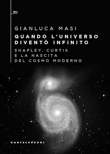 Quando l’universo diventò infinito. Shapley, Curtis e la nascita del cosmo moderno