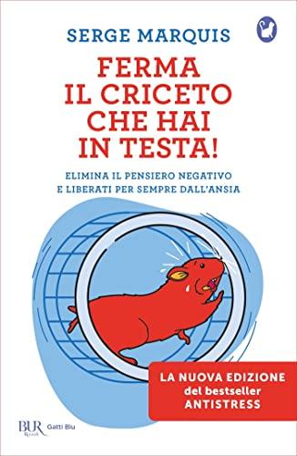 Ferma il criceto che hai in testa!: Come eliminare il pensiero negativo e liberarsi per sempre dallo stress