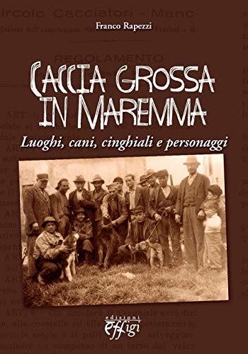 Caccia grossa in Maremma: Luoghi, cani, cinghiali e personaggi