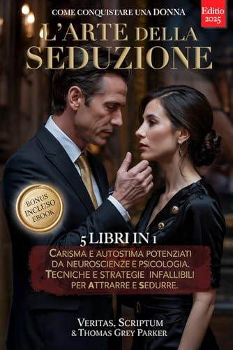 L'ARTE DELLA SEDUZIONE - Come Conquistare una Donna 5 LIBRI IN 1