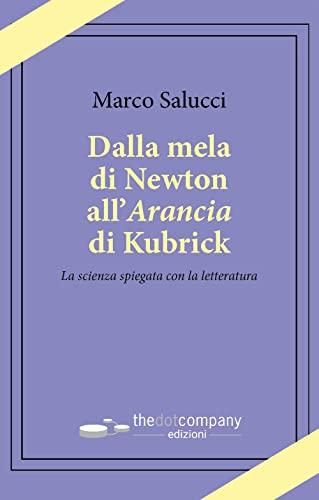 Dalla mela di Newton all’Arancia di Kubrick. La scienza spiegata con la letteratura
