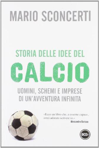 Storia delle idee del calcio. Uomini, schemi e imprese di un'avventura infinita
