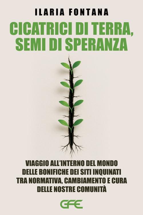 Cicatrici di terra, semi di speranza. Viaggio all'interno del mondo delle bonifiche dei siti inquinati tra normativa, cambiamento e cura delle nostre comunità