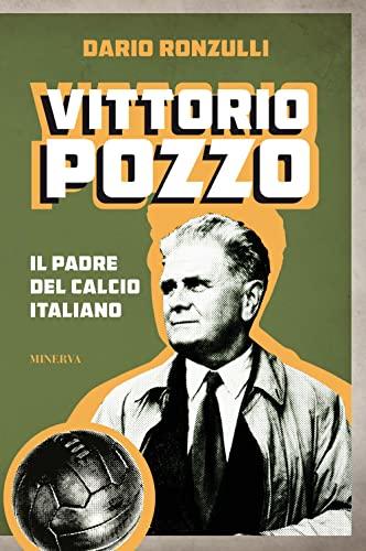 Vittorio Pozzo: Il Padre del Calcio Italiano - Biografia di un Mito