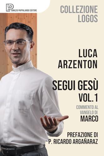 Segui Gesù. Commento al Vangelo di Marco (Vol. 1)