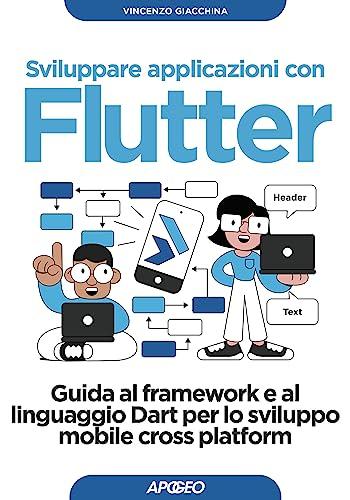 Sviluppare applicazioni con Flutter: Guida al framework e al linguaggio Dart per lo sviluppo mobile cross platform