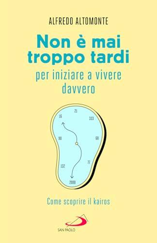 Non è mai troppo tardi per iniziare a vivere davvero. Come scoprire il kairós
