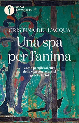 Una SPA per l'anima: Come prendersi cura della vita con i classici greci e latini