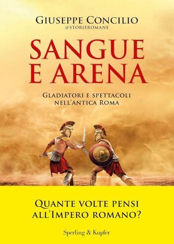 Sangue e arena. Gladiatori e spettacoli nell'Antica Roma