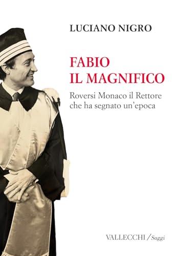 Fabio il Magnifico: Roversi Monaco, il Rettore che ha Segnato un'Epoca (Edizione Integrale)