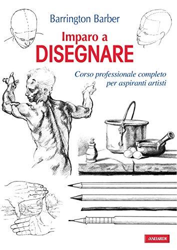 Imparo a disegnare: Corso professionale completo per aspiranti artisti