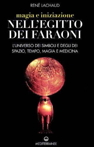 Magia e iniziazione nell'Egitto dei faraoni. L'universo dei simboli e degli dèi. Spazio, tempo, magia e medicina