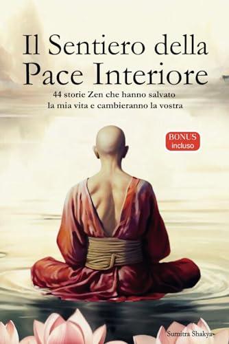 Il Sentiero della Pace Interiore: Una guida pratica per una maggiore consapevolezza, auto-riflessione, pensiero positivo e armonia interiore attraverso storie buddiste zen di grande ispirazione
