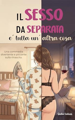 Il sesso da separata è tutta un'altra cosa: Un romanzo divertente e piccante sulla rinascita