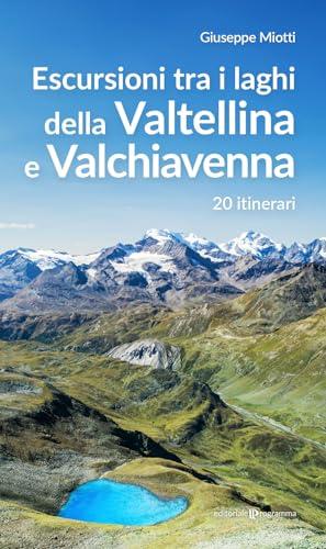 Escursioni tra i laghi della Valtellina e Valchiavenna. 20 itinerari