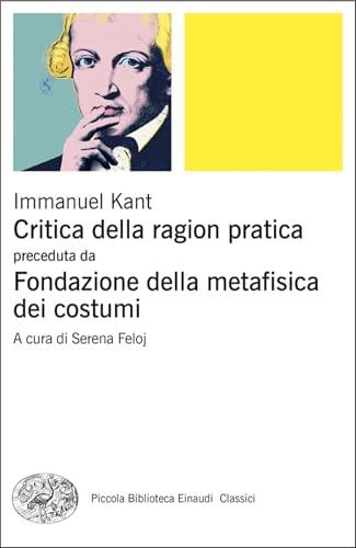 Critica della ragion pratica preceduta da Fondazione della metafisica dei costumi