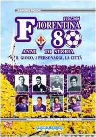 Fiorentina: 80 anni di storia. Il gioco, i personaggi, la città. Ediz. illustrata