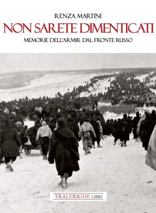 Non sarete dimenticati. Memorie dell'ARMIR dal fronte russo