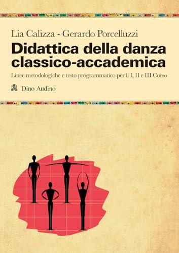 Didattica della danza classico-accademica. Linee metodologiche e testo programmatico per il I, II e III Corso